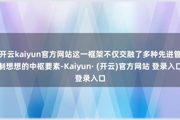 开云kaiyun官方网站这一框架不仅交融了多种先进管制想想的